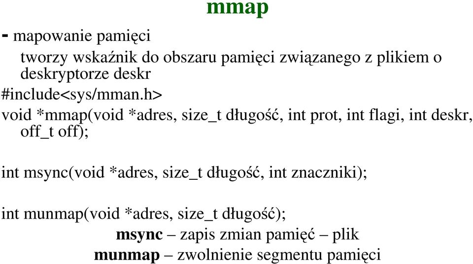 h> void *mmap(void *adres, size_t długość, int prot, int flagi, int deskr, off_t off); int
