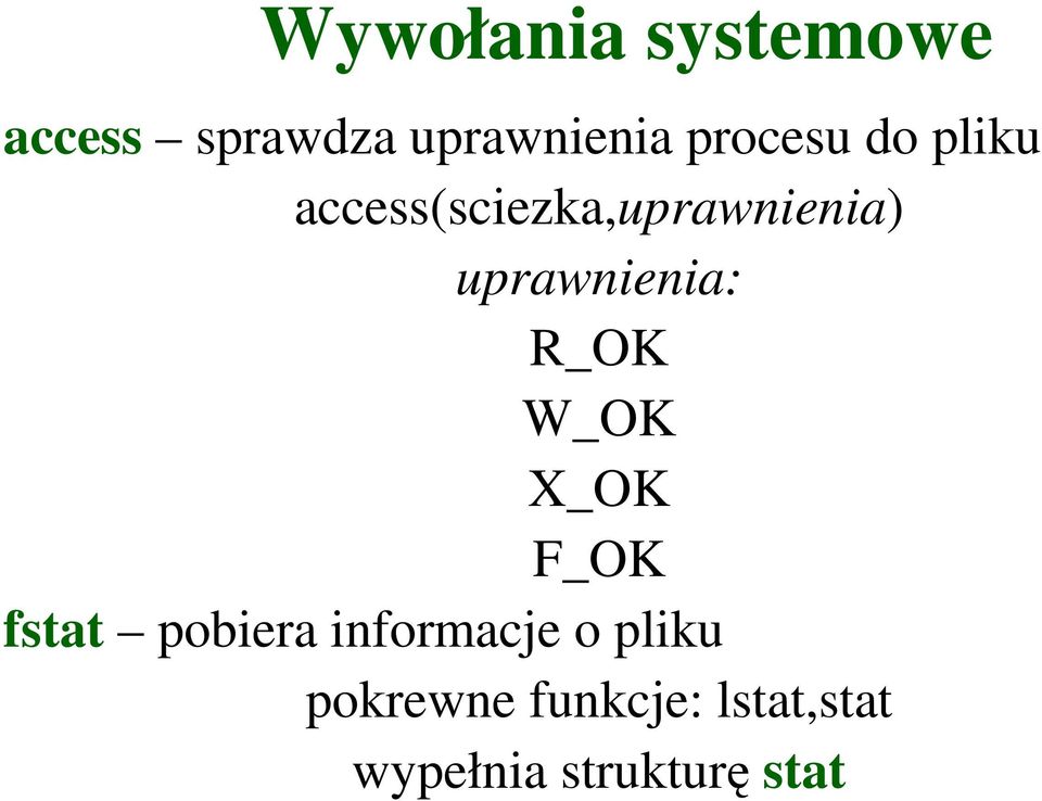 uprawnienia: R_OK W_OK X_OK F_OK fstat pobiera