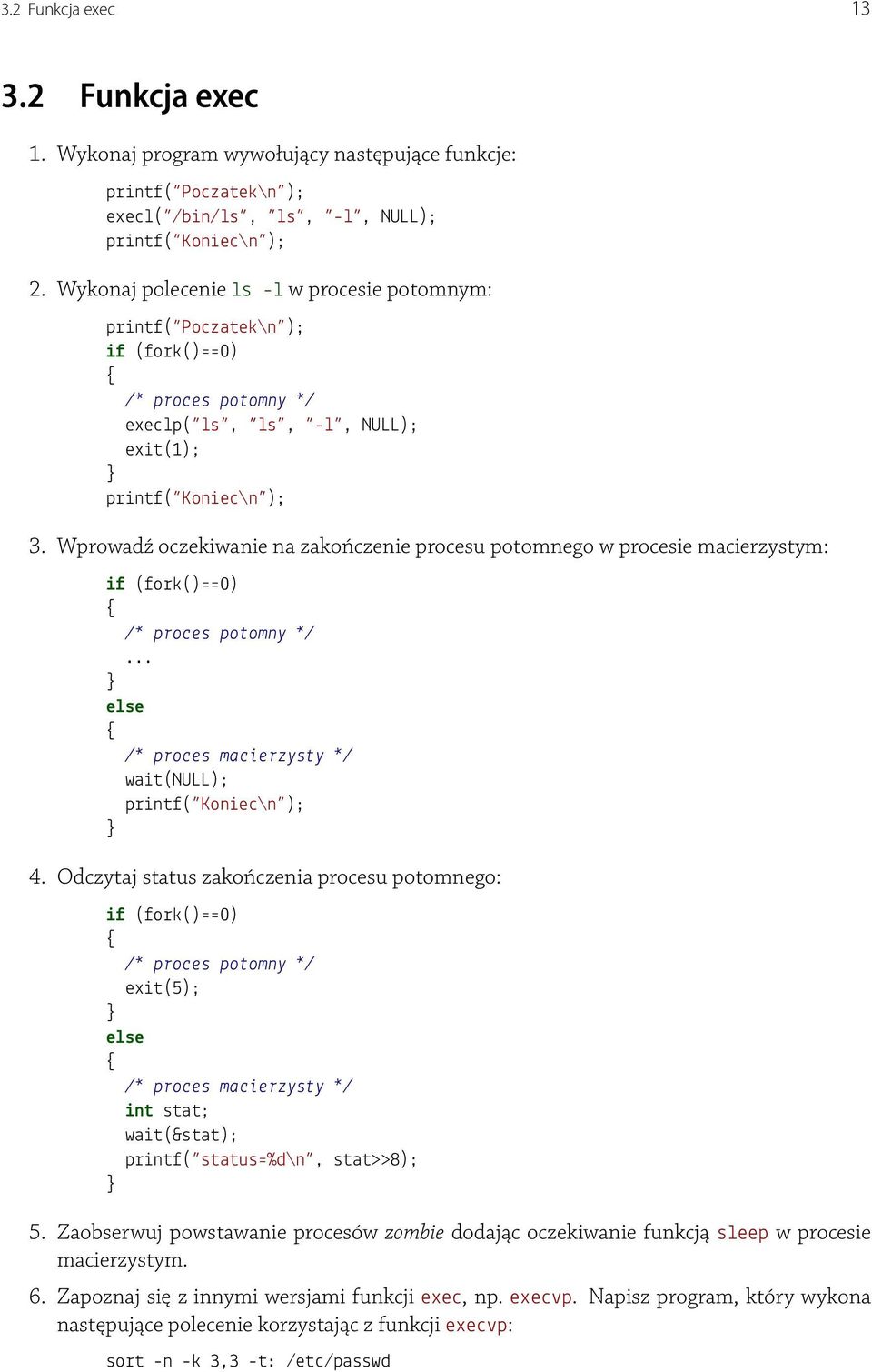 .. else /* proces macierzysty */ wait(null); printf( Koniec\n ); if (fork()==0) /* proces potomny */ exit(5); else /*