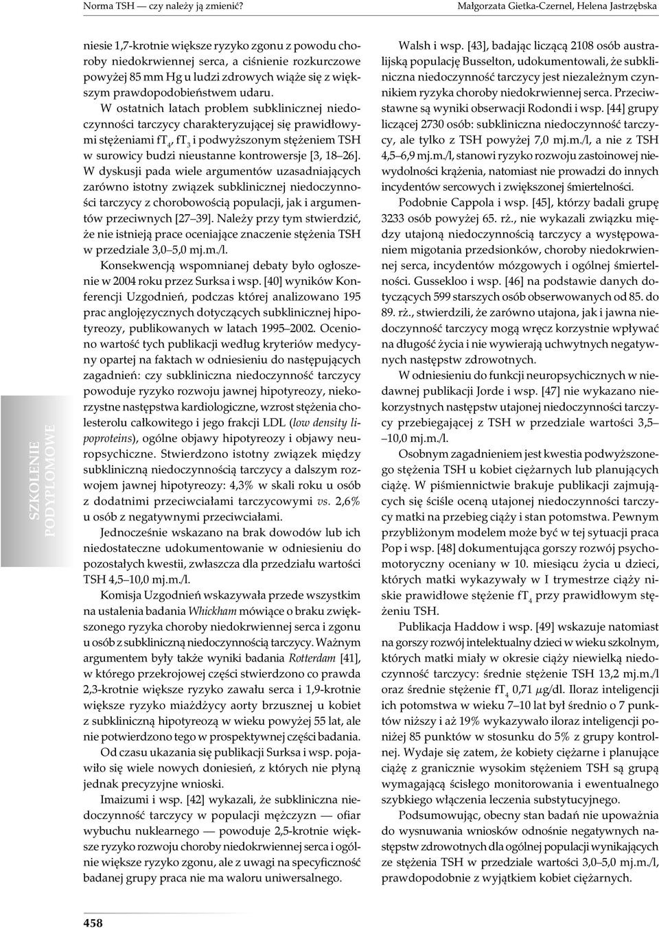 W ostatnich latach problem subklinicznej niedoczynności tarczycy charakteryzującej się prawidłowymi stężeniami ft 4, ft 3 i podwyższonym stężeniem TSH w surowicy budzi nieustanne kontrowersje [3, 18