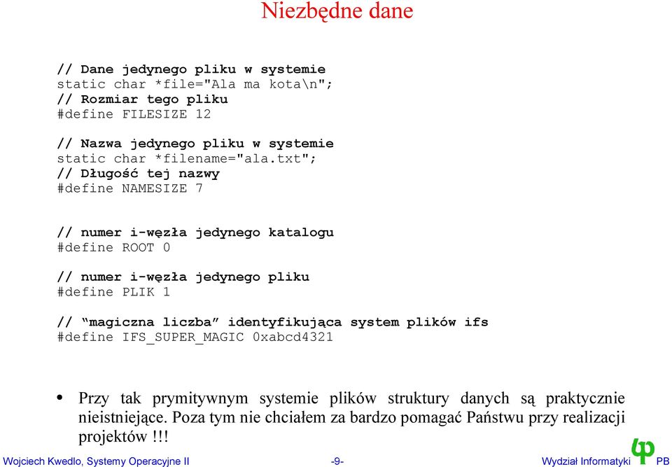 txt"; // Długość tej nazwy #define NAMESIZE 7 // numer i-węzła jedynego katalogu #define ROOT 0 // numer i-węzła jedynego pliku #define PLIK 1 // magiczna