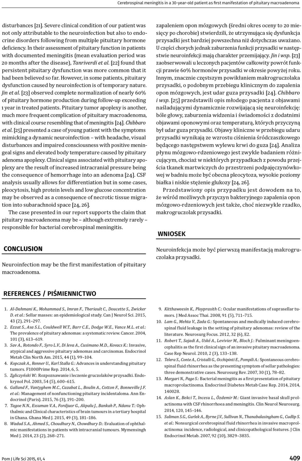 In their assessment of pituitary function in patients with documented meningitis (mean evaluation period was months after the disease), Tanriverdi et al.