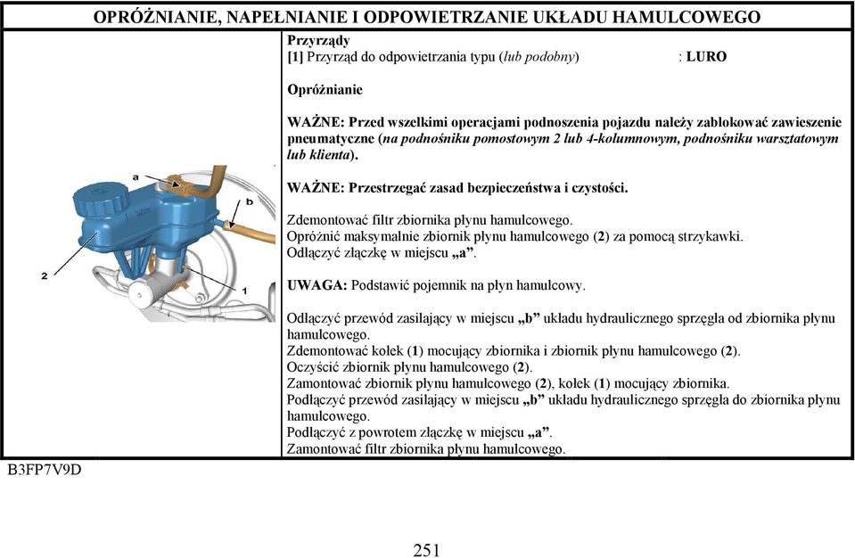 OpróŜnić maksymalnie zbiornik płynu hamulcowego (2) za pomocą strzykawki. Odłączyć złączkę w miejscu a. UWAGA: Podstawić pojemnik na płyn hamulcowy.