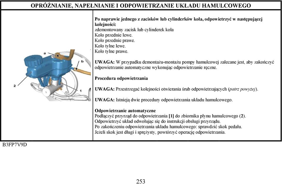 Procedura odpowietrzania UWAGA: Przestrzegać kolejności otwierania śrub odpowietrzających (patrz powyŝej). UWAGA: Istnieją dwie procedury odpowietrzania układu hamulcowego.