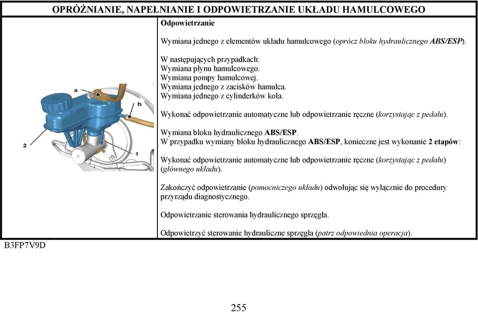 W przypadku wymiany bloku hydraulicznego ABS/ESP, konieczne jest wykonanie 2 etapów: Wykonać odpowietrzanie automatyczne lub odpowietrzanie ręczne (korzystając z pedału) (głównego układu).