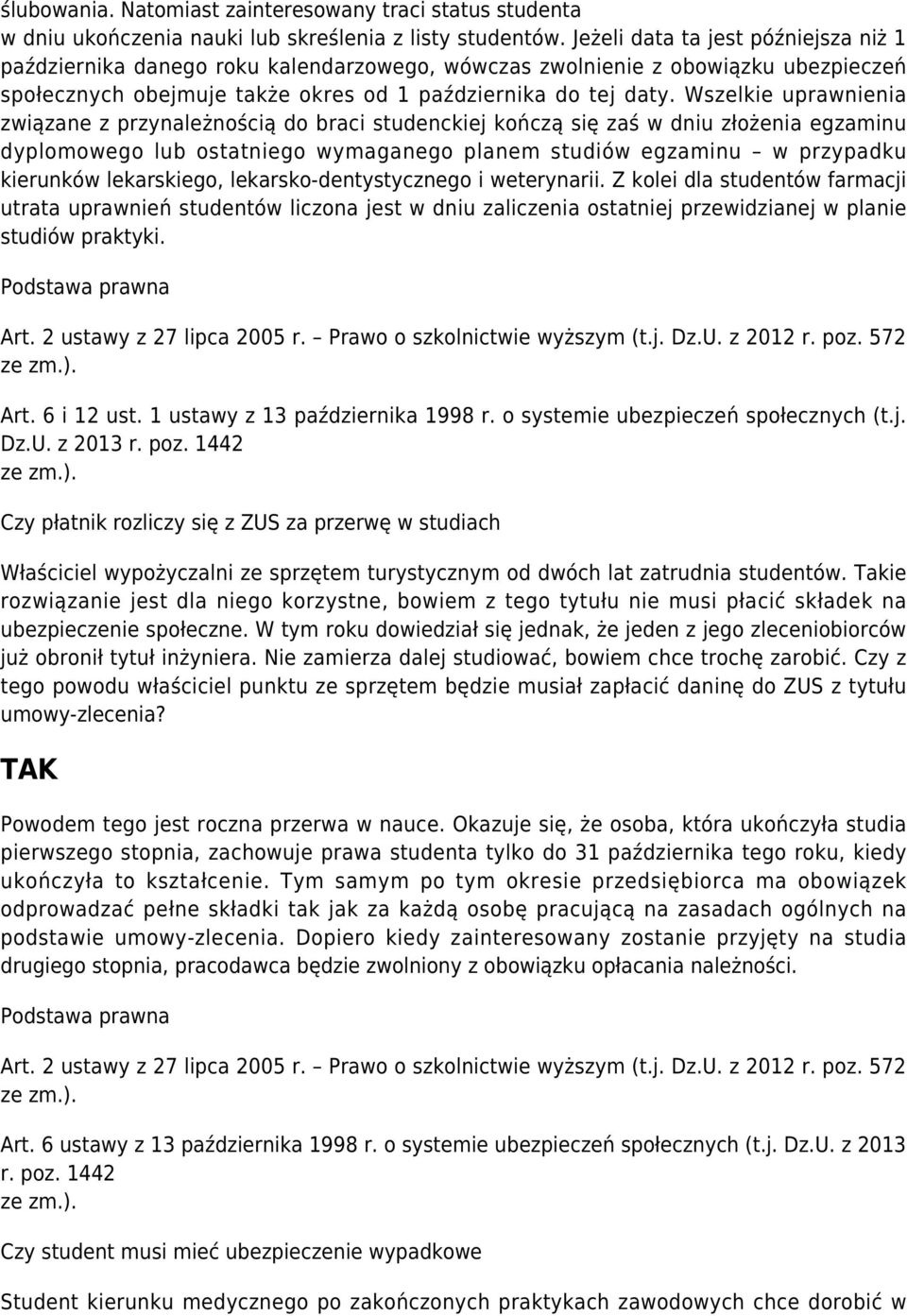 Wszelkie uprawnienia związane z przynależnością do braci studenckiej kończą się zaś w dniu złożenia egzaminu dyplomowego lub ostatniego wymaganego planem studiów egzaminu w przypadku kierunków