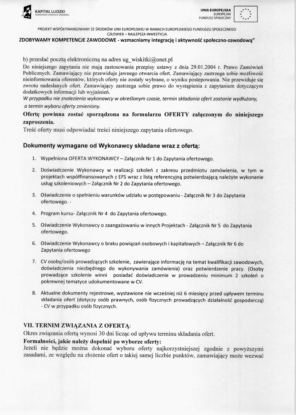 Zamawiaj ący nie przewiduje jawnego otwarcia ofert. Zamawiaj ący zastrzega sobie mo żliwość nieinformowania oferentów, których oferty nie zosta ły wybrane, o wyniku postepowania.