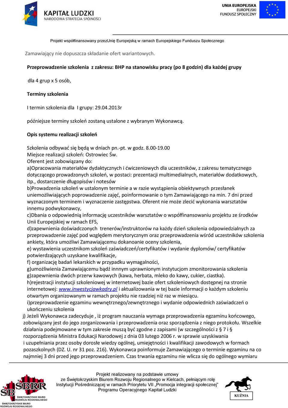 2013r późniejsze terminy szkoleń zostaną ustalone z wybranym Wykonawcą. Opis systemu realizacji szkoleń Szkolenia odbywać się będą w dniach pn.-pt. w godz. 8.00-19.