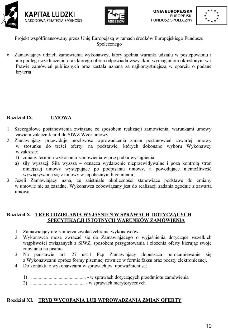 Szczegółowe postanowienia związane ze sposobem realizacji zamówienia, warunkami umowy zawiera załącznik nr 4 do SIWZ Wzór umowy. 2.