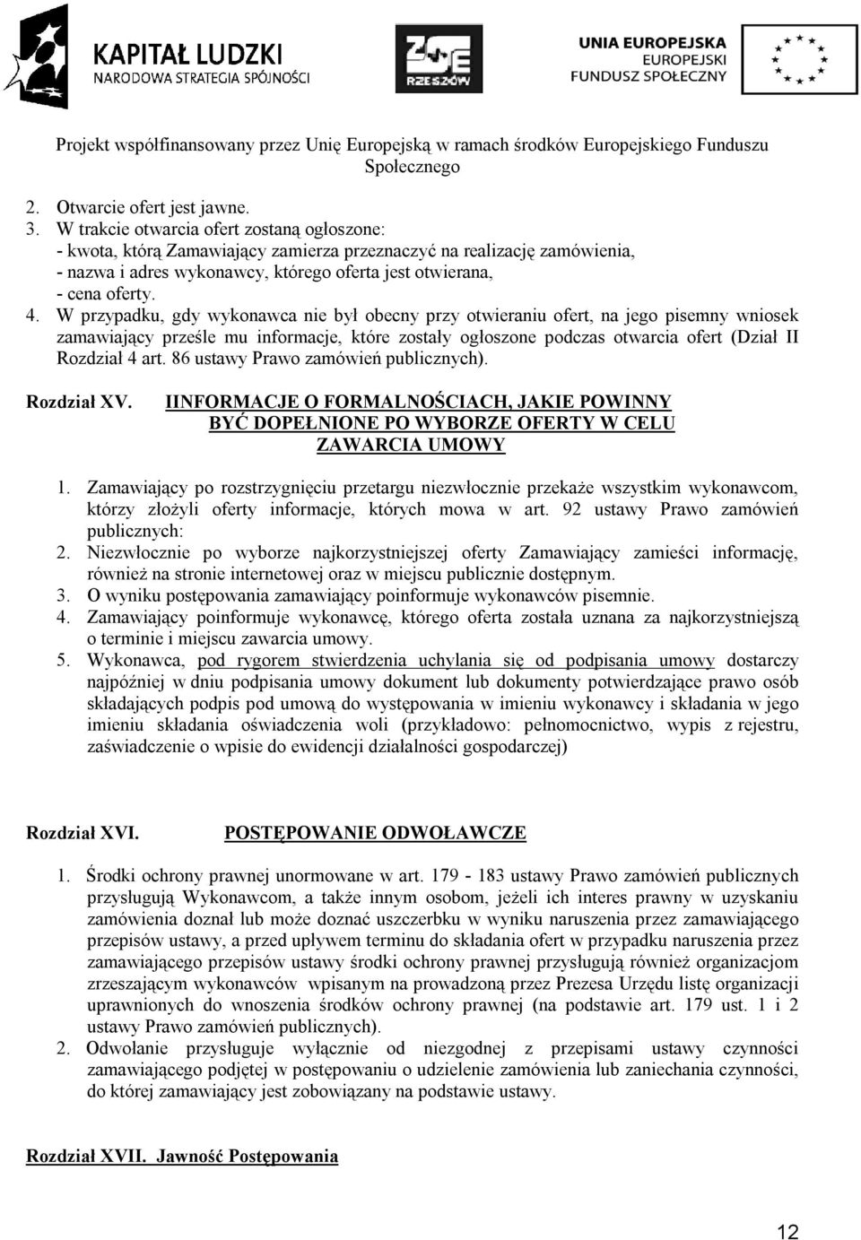W przypadku, gdy wykonawca nie był obecny przy otwieraniu ofert, na jego pisemny wniosek zamawiający prześle mu informacje, które zostały ogłoszone podczas otwarcia ofert (Dział II Rozdział 4 art.