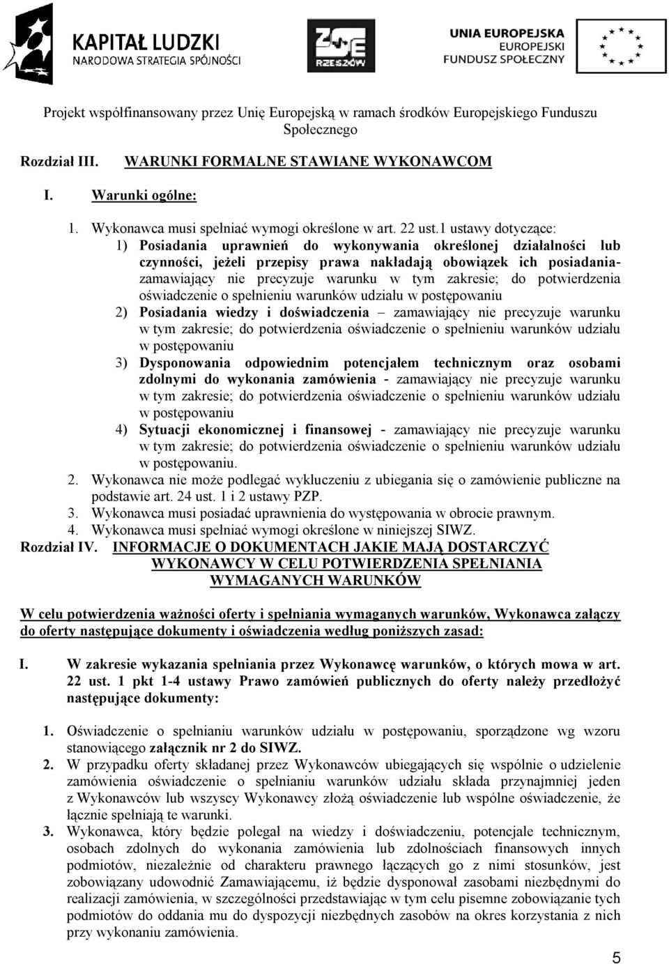 zakresie; do potwierdzenia oświadczenie o spełnieniu warunków udziału w postępowaniu 2) Posiadania wiedzy i doświadczenia zamawiający nie precyzuje warunku w tym zakresie; do potwierdzenia
