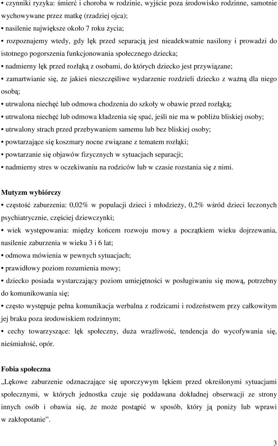 zamartwianie się, że jakieś nieszczęśliwe wydarzenie rozdzieli dziecko z ważną dla niego osobą; utrwalona niechęć lub odmowa chodzenia do szkoły w obawie przed rozłąką; utrwalona niechęć lub odmowa