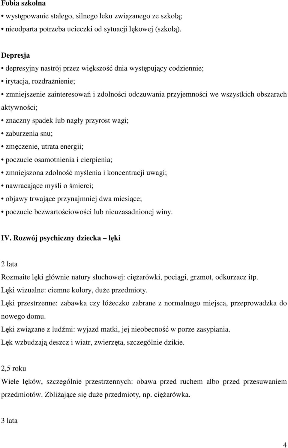 znaczny spadek lub nagły przyrost wagi; zaburzenia snu; zmęczenie, utrata energii; poczucie osamotnienia i cierpienia; zmniejszona zdolność myślenia i koncentracji uwagi; nawracające myśli o śmierci;
