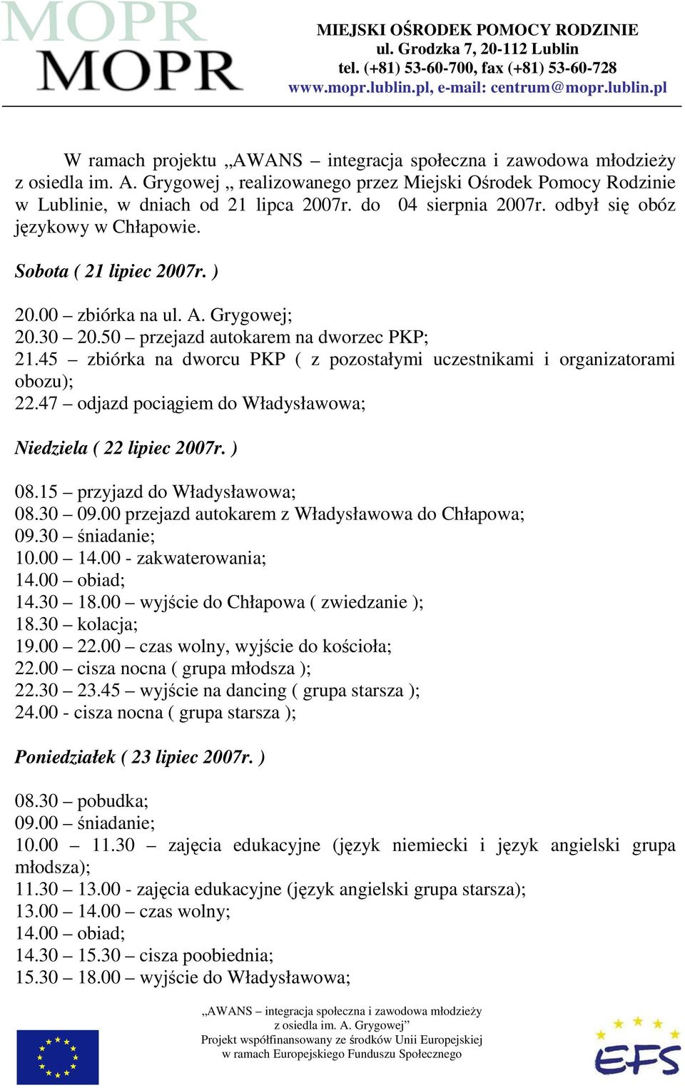 47 odjazd pociągiem do Władysławowa; Niedziela ( 22 lipiec 2007r. ) 08.15 przyjazd do Władysławowa; 08.30 09.00 przejazd autokarem z Władysławowa do Chłapowa; 09.30 śniadanie; 10.00 14.