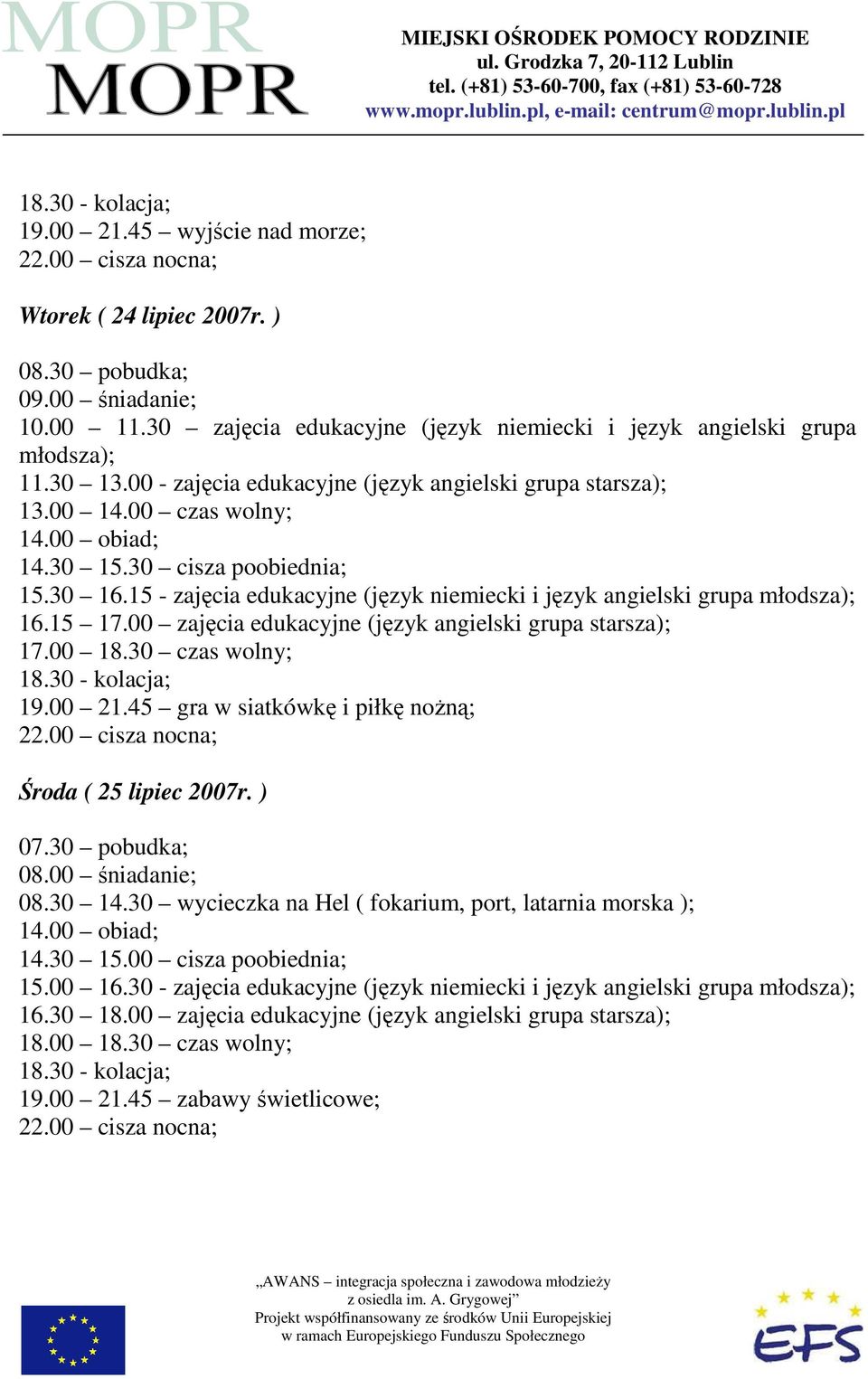 00 21.45 gra w siatkówkę i piłkę noŝną; Środa ( 25 lipiec 2007r. ) 07.30 pobudka; 08.00 śniadanie; 08.30 14.