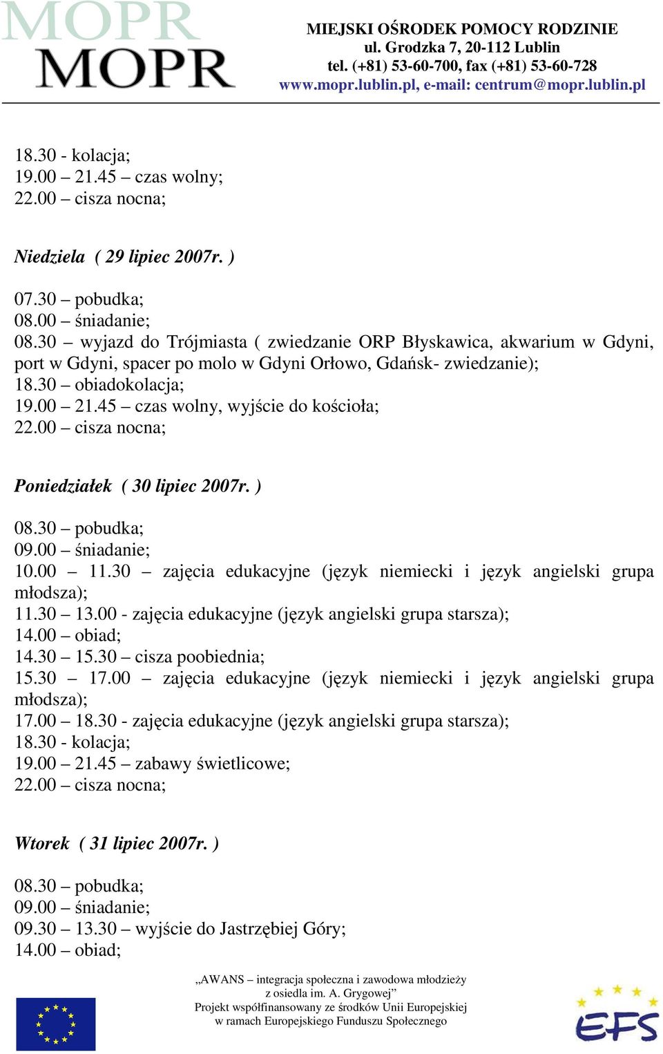 30 obiadokolacja; 19.00 21.45 czas wolny, wyjście do kościoła; Poniedziałek ( 30 lipiec 2007r. ) 15.30 17.