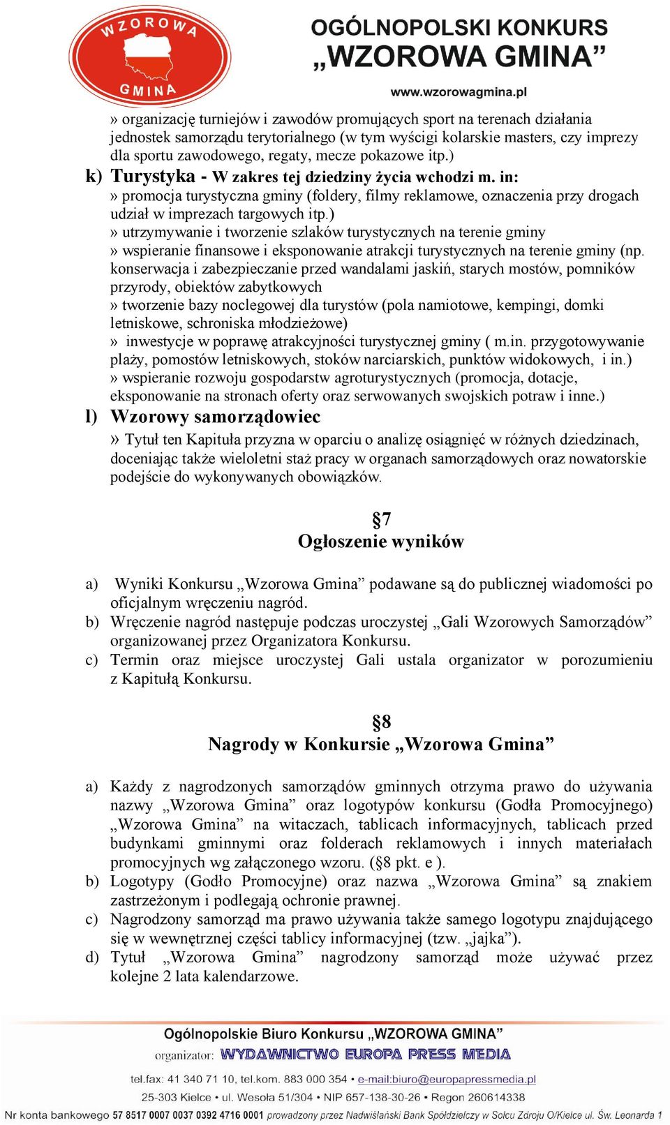 )» utrzymywanie i tworzenie szlaków turystycznych na terenie gminy» wspieranie finansowe i eksponowanie atrakcji turystycznych na terenie gminy (np.