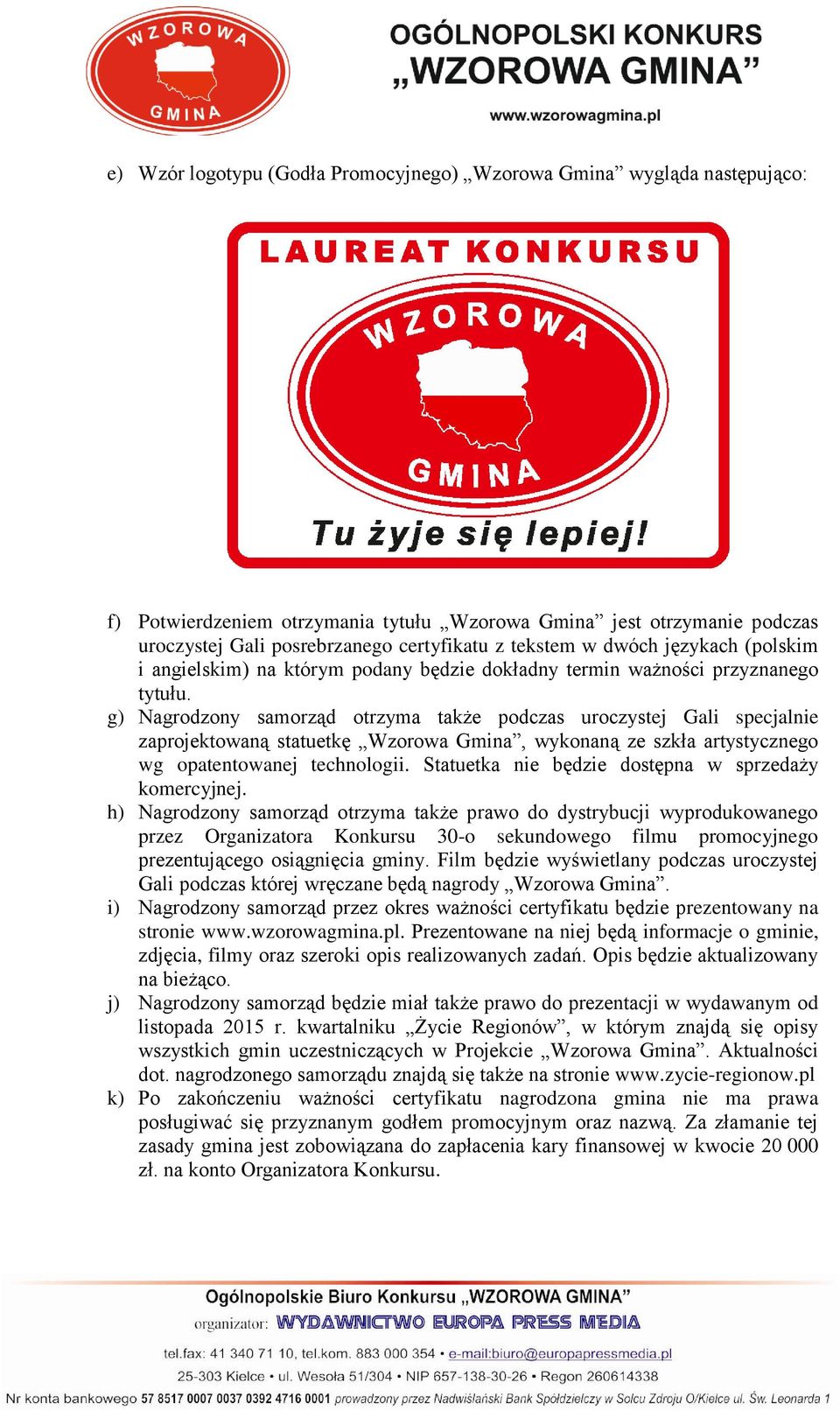 g) Nagrodzony samorząd otrzyma także podczas uroczystej Gali specjalnie zaprojektowaną statuetkę Wzorowa Gmina, wykonaną ze szkła artystycznego wg opatentowanej technologii.