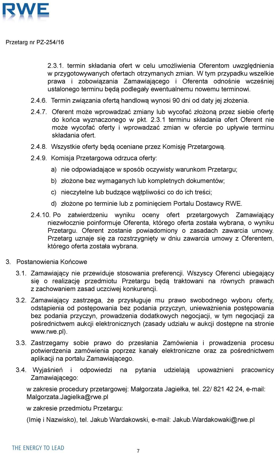 Termin związania ofertą handlową wynosi 90 dni od daty jej złożenia. 2.4.7. Oferent może wprowadzać zmiany lub wycofać złożoną przez siebie ofertę do końca wyznaczonego w pkt. 2.3.