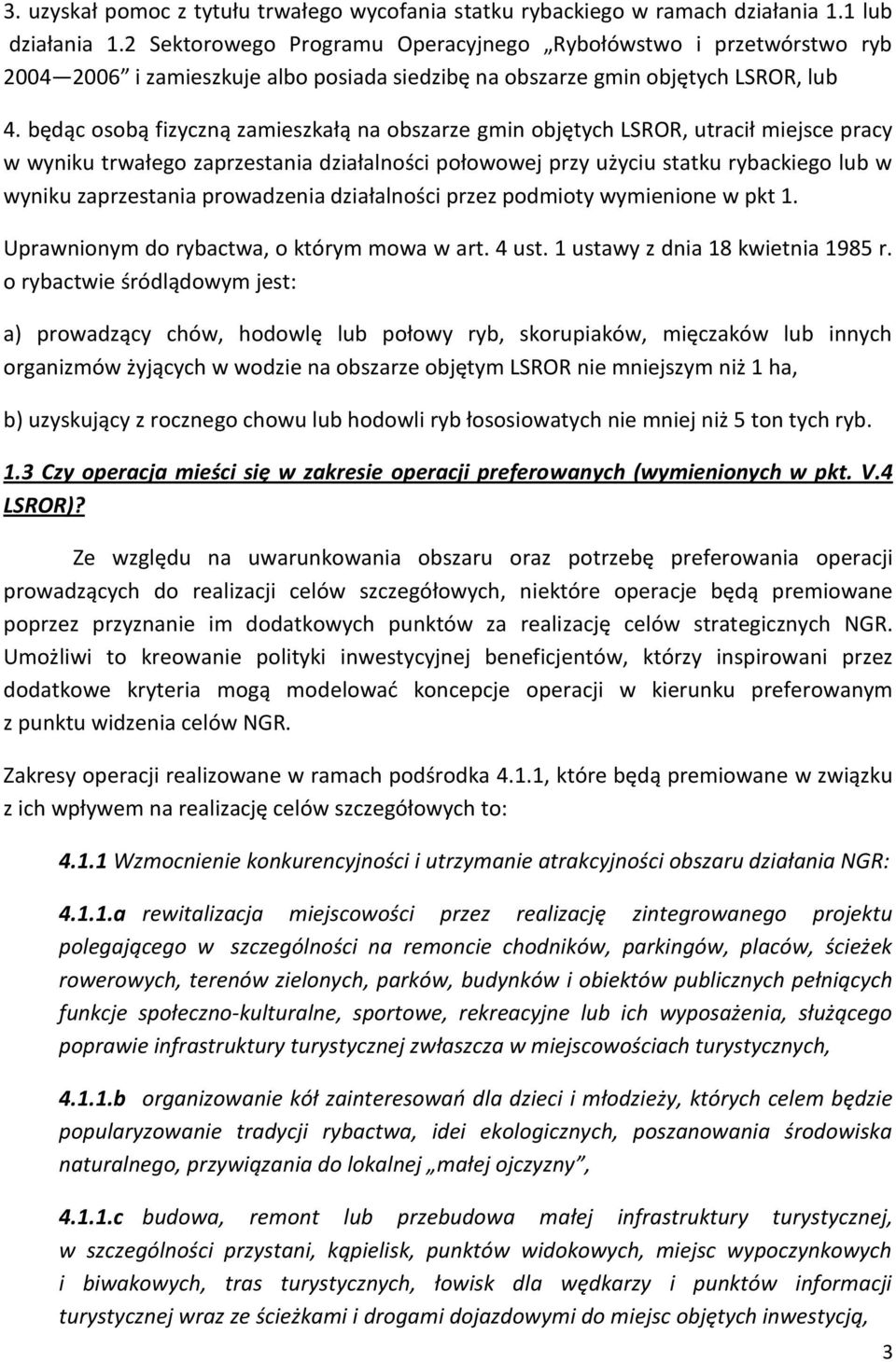 będąc osobą fizyczną zamieszkałą na obszarze gmin objętych LSROR, utracił miejsce pracy w wyniku trwałego zaprzestania działalności połowowej przy użyciu statku rybackiego lub w wyniku zaprzestania