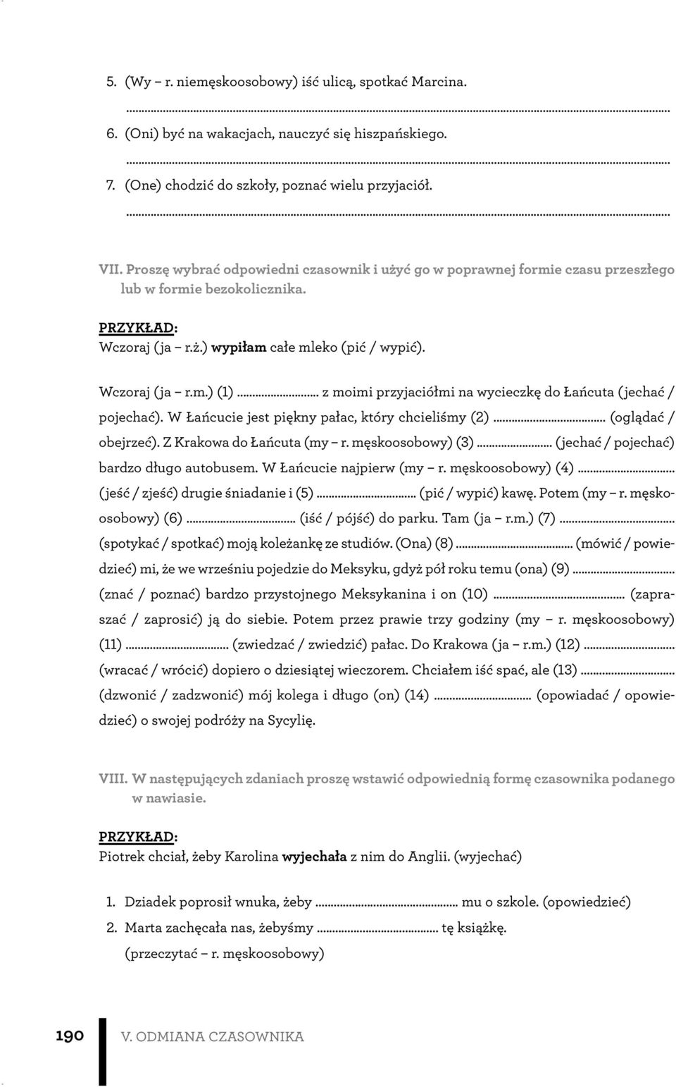 .. z moimi przyjaciółmi na wycieczkę do Łańcuta (jechać / pojechać). W Łańcucie jest piękny pałac, który chcieliśmy (2)... (oglądać / obejrzeć). Z Krakowa do Łańcuta (my r. męskoosobowy) (3).