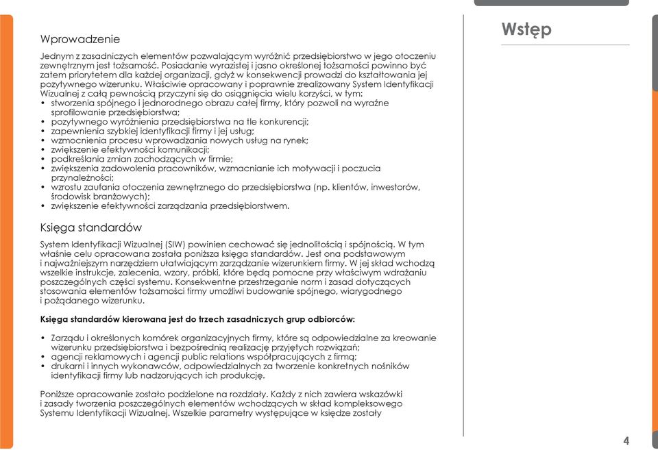 Właściwie opracowany i poprawnie zrealizowany System Identyfikacji Wizualnej z całą pewnością przyczyni się do osiągnięcia wielu korzyści, w tym: stworzenia spójnego i jednorodnego obrazu całej