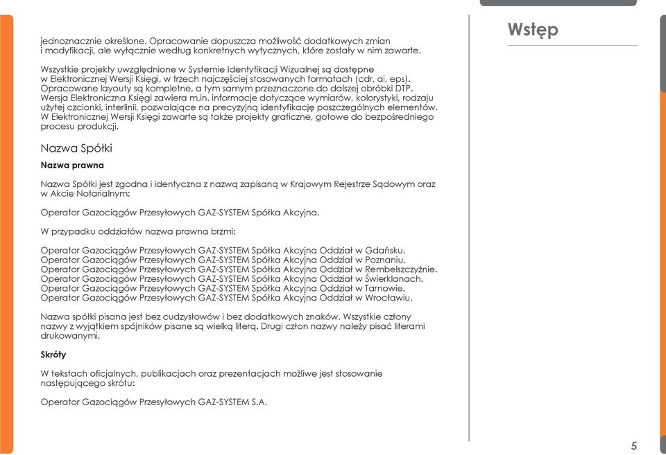 Opracowane layouty są kompletne, a tym samym przeznaczone do dalszej obróbki DTP. Wersja Elektroniczna Księgi zawiera m.in.