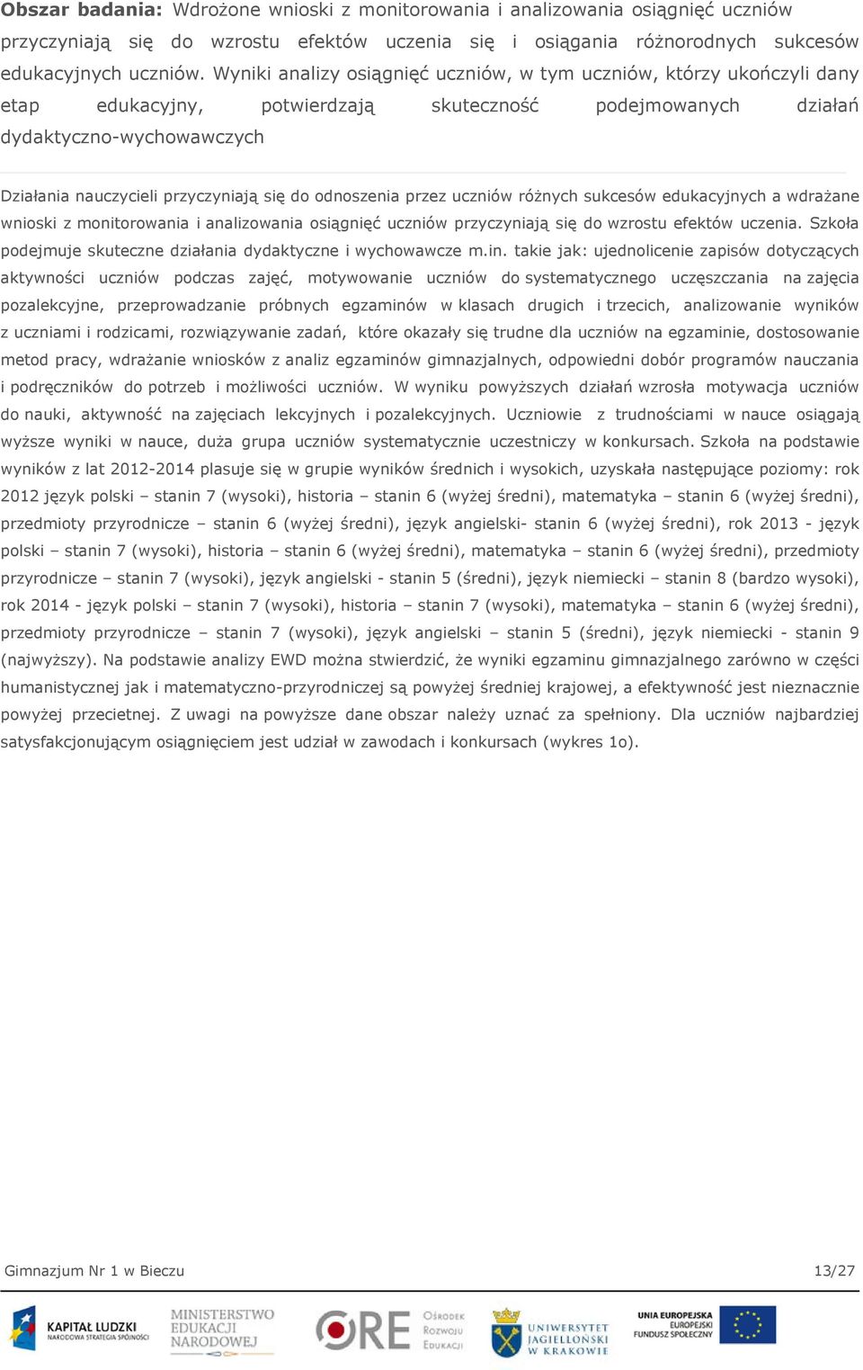 do odnoszenia przez uczniów różnych sukcesów edukacyjnych a wdrażane wnioski z monitorowania i analizowania osiągnięć uczniów przyczyniają się do wzrostu efektów uczenia.