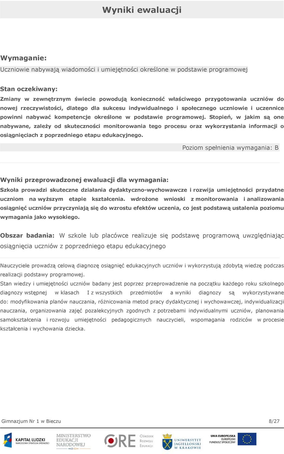 Stopień, w jakim są one nabywane, zależy od skuteczności monitorowania tego procesu oraz wykorzystania informacji o osiągnięciach z poprzedniego etapu edukacyjnego.