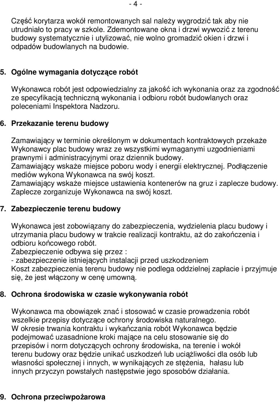 Ogólne wymagania dotyczące robót Wykonawca robót jest odpowiedzialny za jakość ich wykonania oraz za zgodność ze specyfikacją techniczną wykonania i odbioru robót budowlanych oraz poleceniami