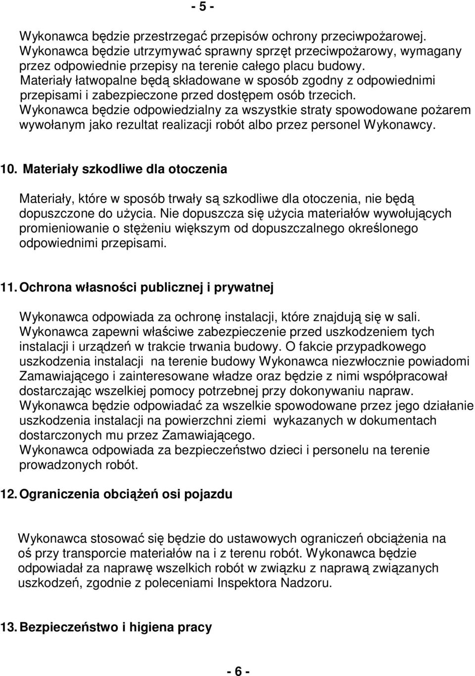 Wykonawca będzie odpowiedzialny za wszystkie straty spowodowane poŝarem wywołanym jako rezultat realizacji robót albo przez personel Wykonawcy. 10.