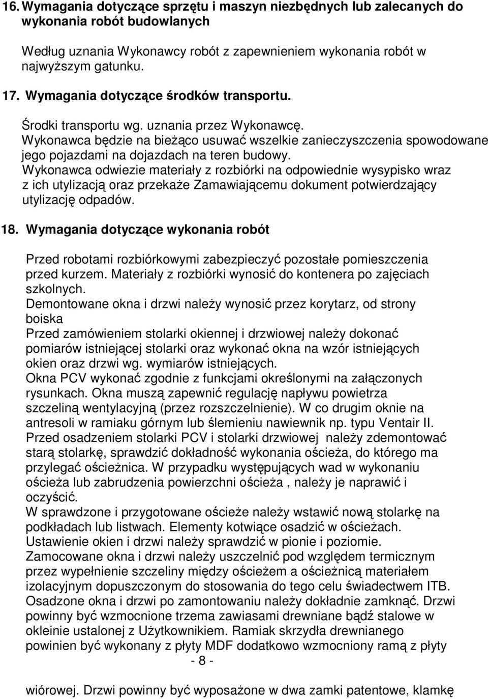 Wykonawca będzie na bieŝąco usuwać wszelkie zanieczyszczenia spowodowane jego pojazdami na dojazdach na teren budowy.