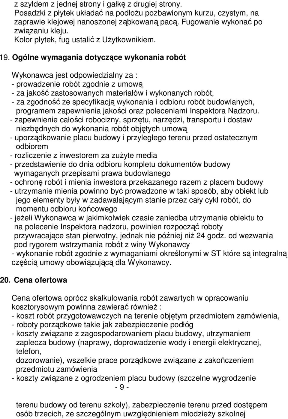 Ogólne wymagania dotyczące wykonania robót Wykonawca jest odpowiedzialny za : - prowadzenie robót zgodnie z umową - za jakość zastosowanych materiałów i wykonanych robót, - za zgodność ze