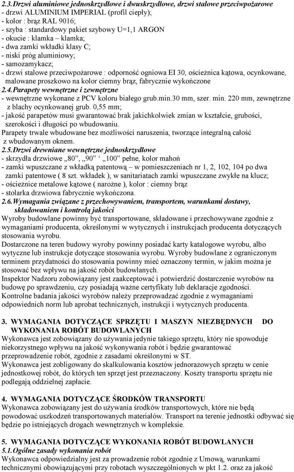 malowane proszkowo na kolor ciemny brąz, fabrycznie wykończone 2.4.Parapety wewnętrzne i zewnętrzne - wewnętrzne wykonane z PCV koloru białego grub.min.30 mm, szer. min.