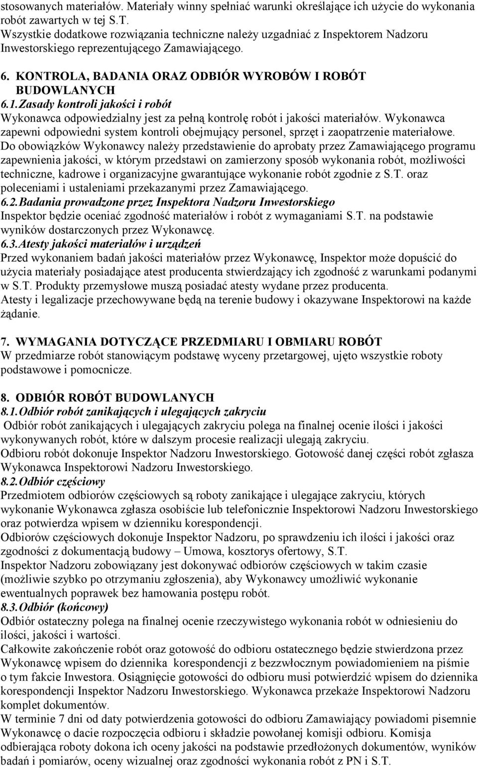 Zasady kontroli jakości i robót Wykonawca odpowiedzialny jest za pełną kontrolę robót i jakości materiałów.