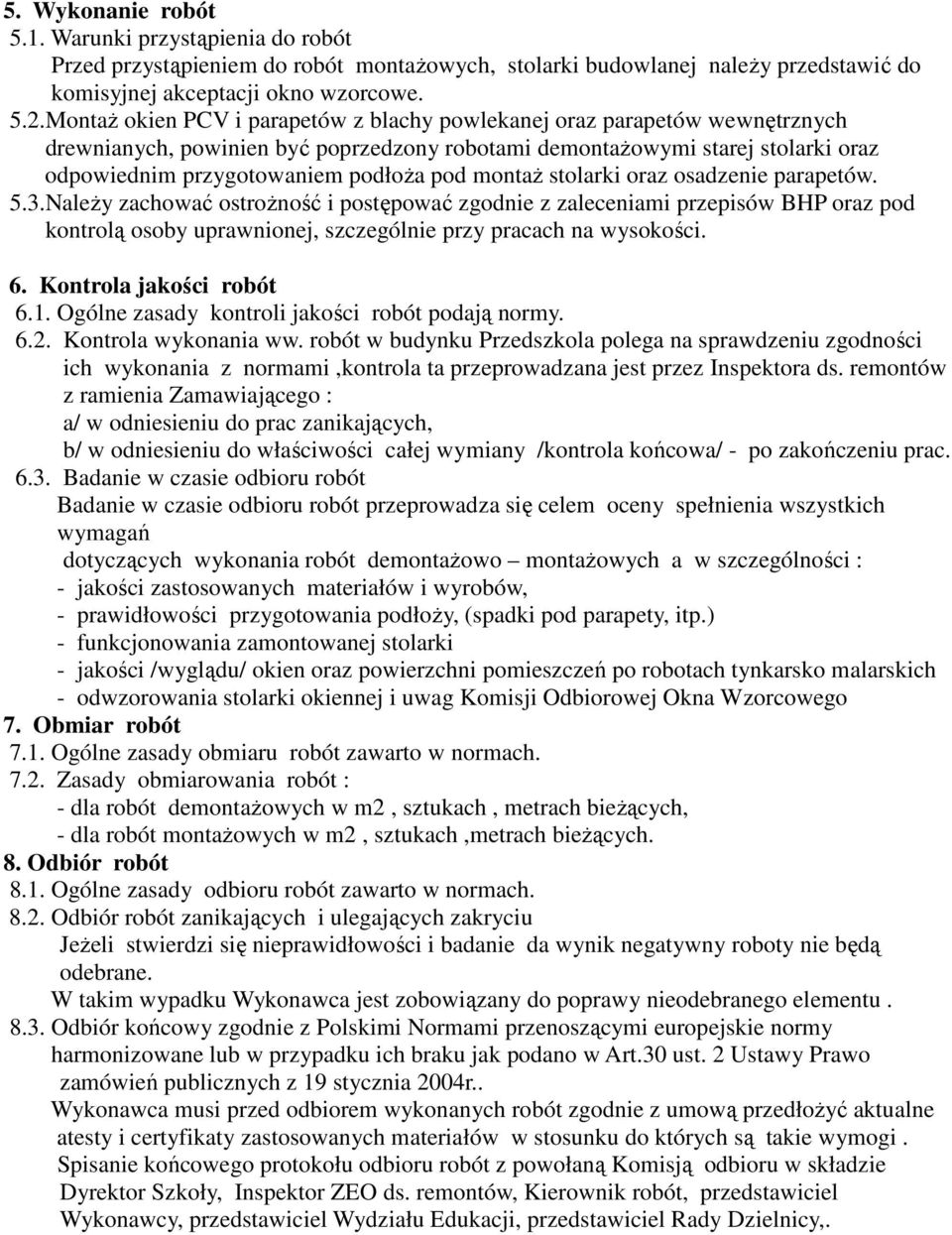 montaŝ stolarki oraz osadzenie parapetów. 5.3.NaleŜy zachować ostroŝność i postępować zgodnie z zaleceniami przepisów BHP oraz pod kontrolą osoby uprawnionej, szczególnie przy pracach na wysokości. 6.