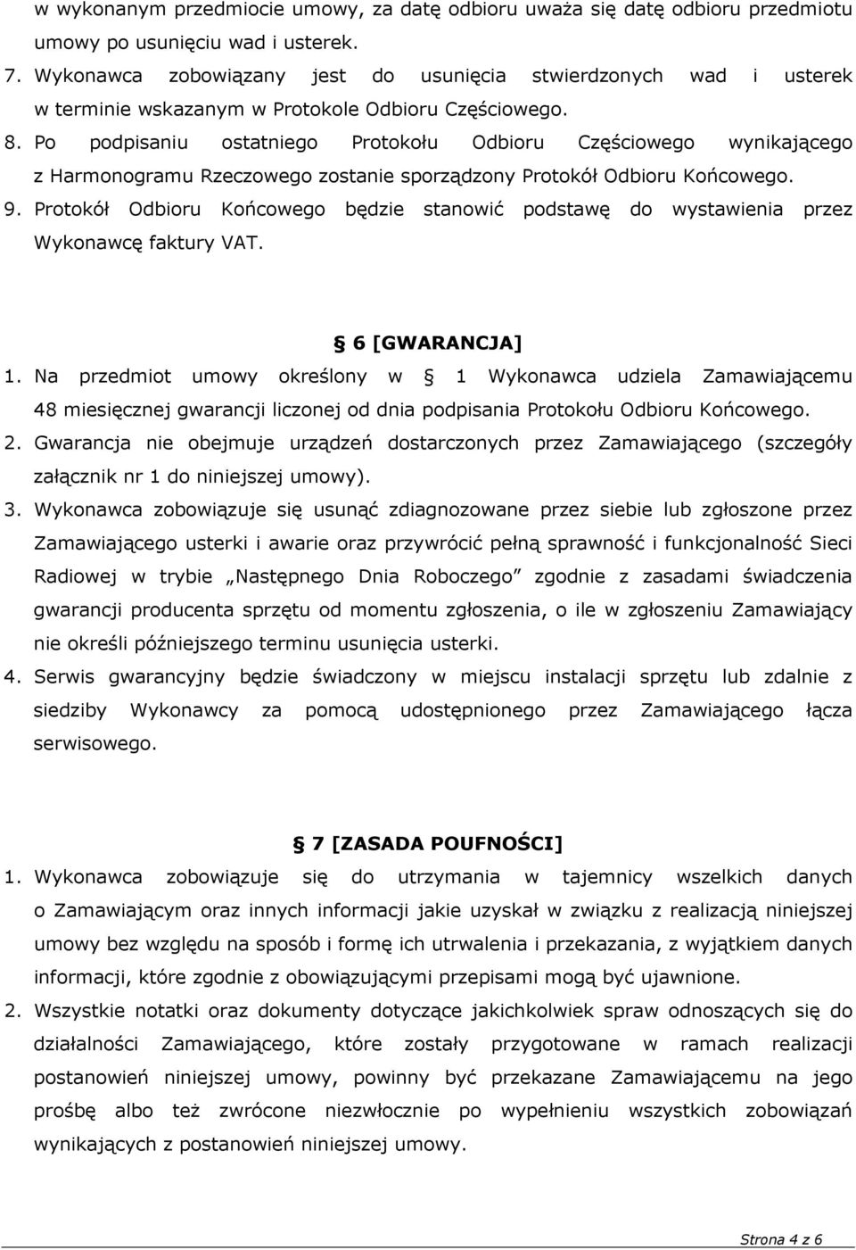 Po podpisaniu ostatniego Protokołu Odbioru Częściowego wynikającego z Harmonogramu Rzeczowego zostanie sporządzony Protokół Odbioru Końcowego. 9.