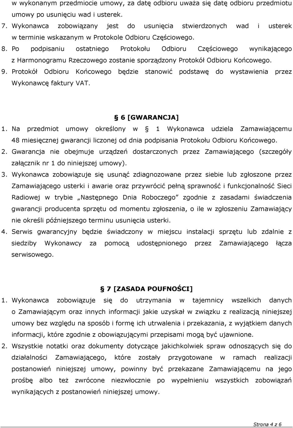 Po podpisaniu ostatniego Protokołu Odbioru Częściowego wynikającego z Harmonogramu Rzeczowego zostanie sporządzony Protokół Odbioru Końcowego. 9.