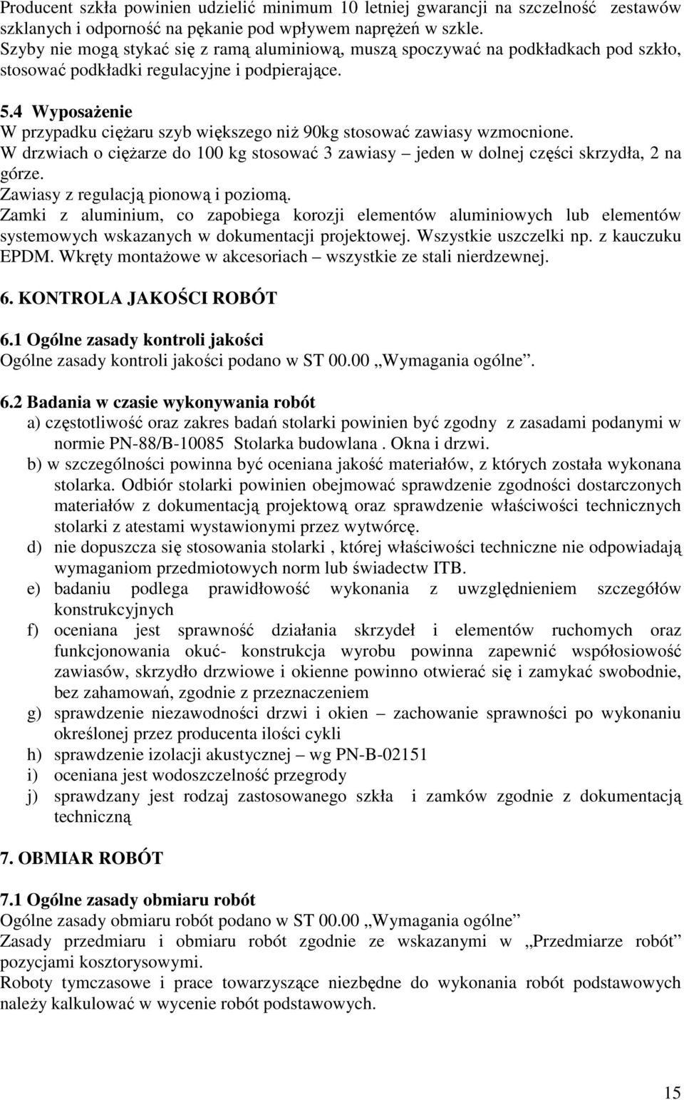 4 WyposaŜenie W przypadku cięŝaru szyb większego niŝ 90kg stosować zawiasy wzmocnione. W drzwiach o cięŝarze do 100 kg stosować 3 zawiasy jeden w dolnej części skrzydła, 2 na górze.