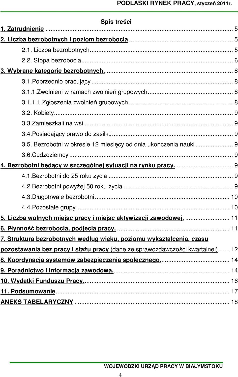 .. 9 3.4.Posiadający prawo do zasilku... 9 3.5. Bezrobotni w okresie 12 miesięcy od dnia ukończenia nauki... 9 3.6.Cudzoziemcy... 9 4. Bezrobotni będący w szczególnej sytuacji na rynku pracy.... 9 4.1.Bezrobotni do 25 roku Ŝycia.