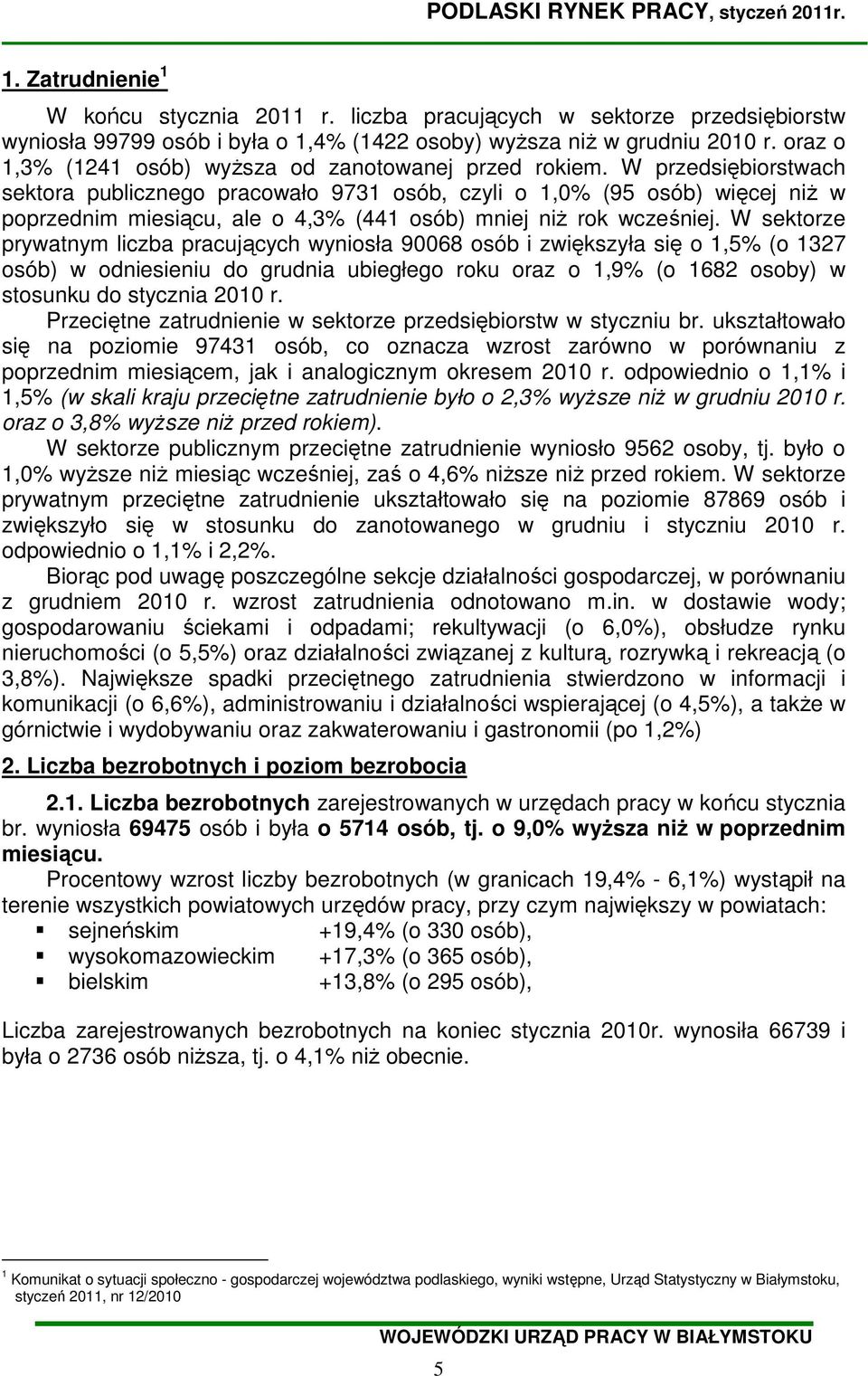 W przedsiębiorstwach sektora publicznego pracowało 9731 osób, czyli o 1,0% (95 osób) więcej niŝ w poprzednim miesiącu, ale o 4,3% (441 osób) mniej niŝ rok wcześniej.