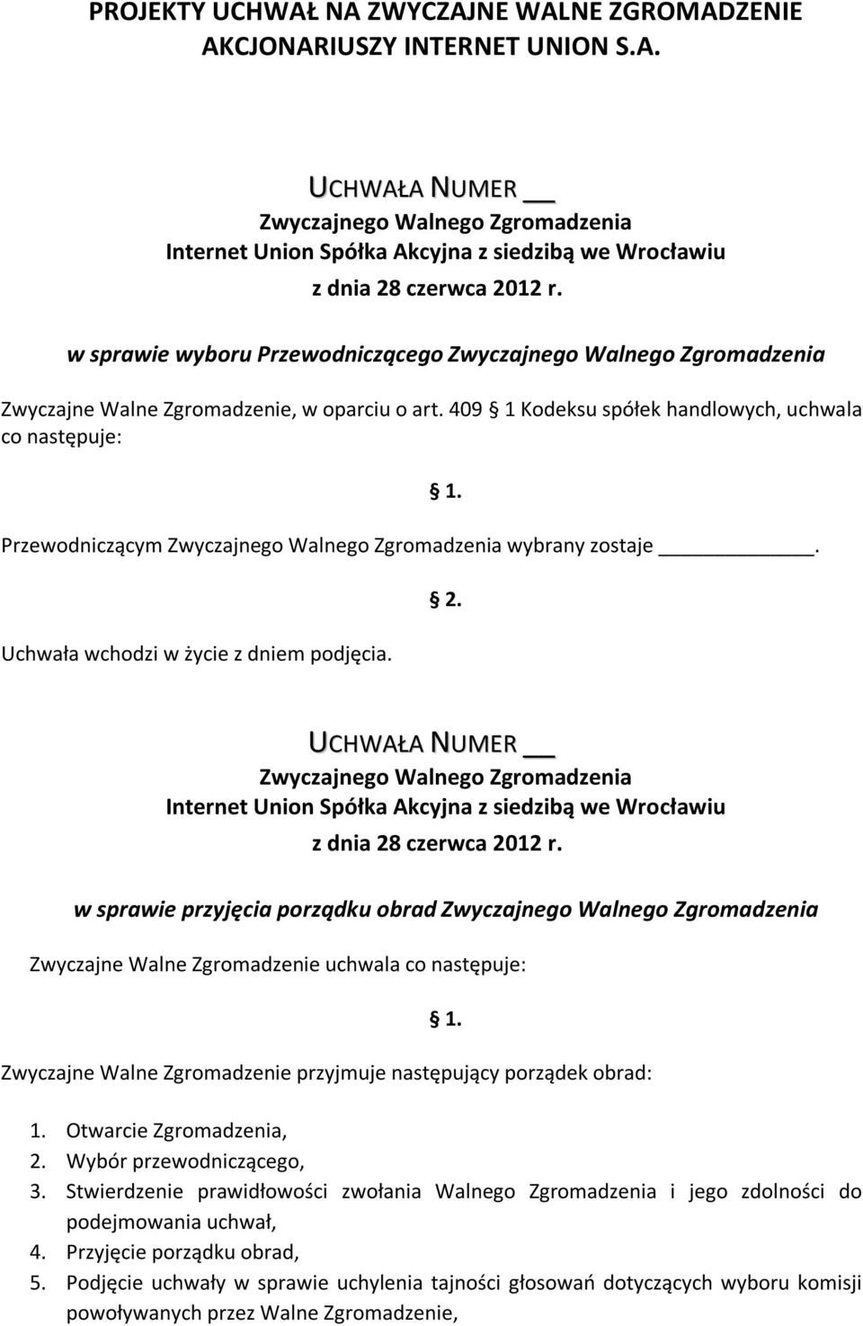 .. UCHWAŁA NUMER z siedzibą we Wrocławiu w sprawie przyjęcia porządku obrad Zwyczajne Walne Zgromadzenie uchwala co następuje:. Zwyczajne Walne Zgromadzenie przyjmuje następujący porządek obrad: 1.