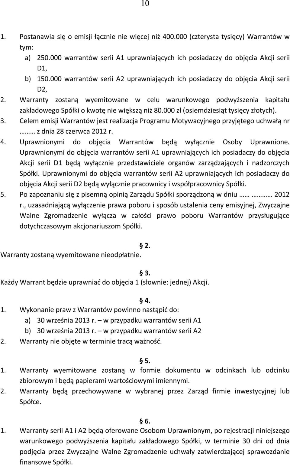000 zł (osiemdziesiąt tysięcy złotych). 3. Celem emisji Warrantów jest realizacja Programu Motywacyjnego przyjętego uchwałą nr 4. Uprawnionymi do objęcia Warrantów będą wyłącznie Osoby Uprawnione.
