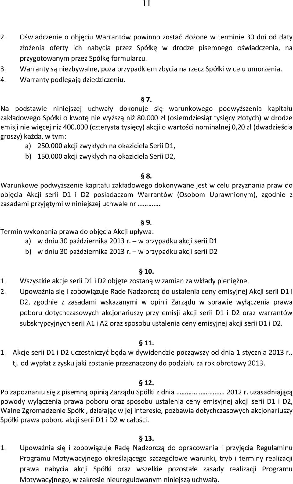 Na podstawie niniejszej uchwały dokonuje się warunkowego podwyższenia kapitału zakładowego Spółki o kwotę nie wyższą niż 80.000 zł (osiemdziesiąt tysięcy złotych) w drodze emisji nie więcej niż 400.