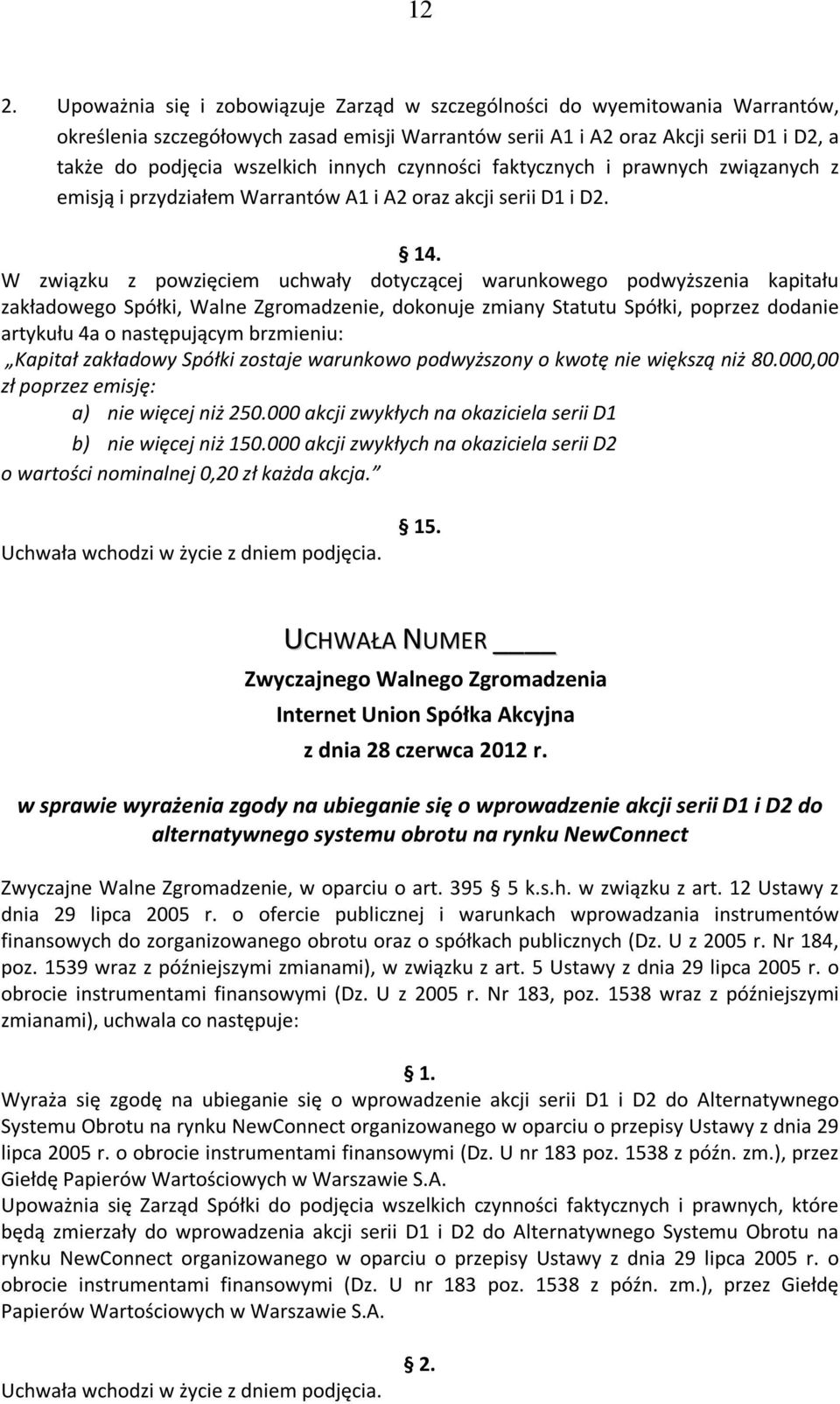 W związku z powzięciem uchwały dotyczącej warunkowego podwyższenia kapitału zakładowego Spółki, Walne Zgromadzenie, dokonuje zmiany Statutu Spółki, poprzez dodanie artykułu 4a o następującym