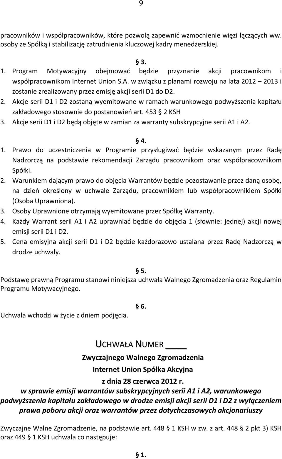w związku z planami rozwoju na lata 2012 2013 i zostanie zrealizowany przez emisję akcji serii D1 do D2. 2. Akcje serii D1 i D2 zostaną wyemitowane w ramach warunkowego podwyższenia kapitału zakładowego stosownie do postanowień art.