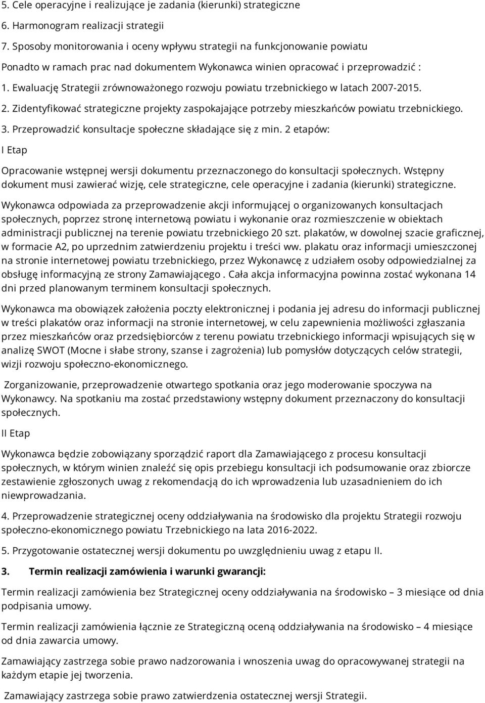 Ewaluację Strategii zrównoważonego rozwoju powiatu trzebnickiego w latach 2007-2015. 2. Zidentyfikować strategiczne projekty zaspokajające potrzeby mieszkańców powiatu trzebnickiego. 3.