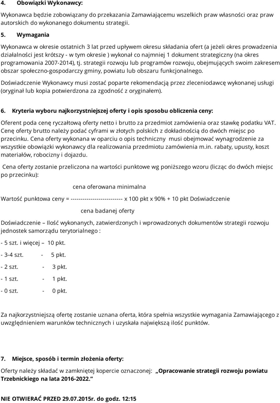 (na okres programowania 2007-2014), tj. strategii rozwoju lub programów rozwoju, obejmujących swoim zakresem obszar społeczno-gospodarczy gminy, powiatu lub obszaru funkcjonalnego.