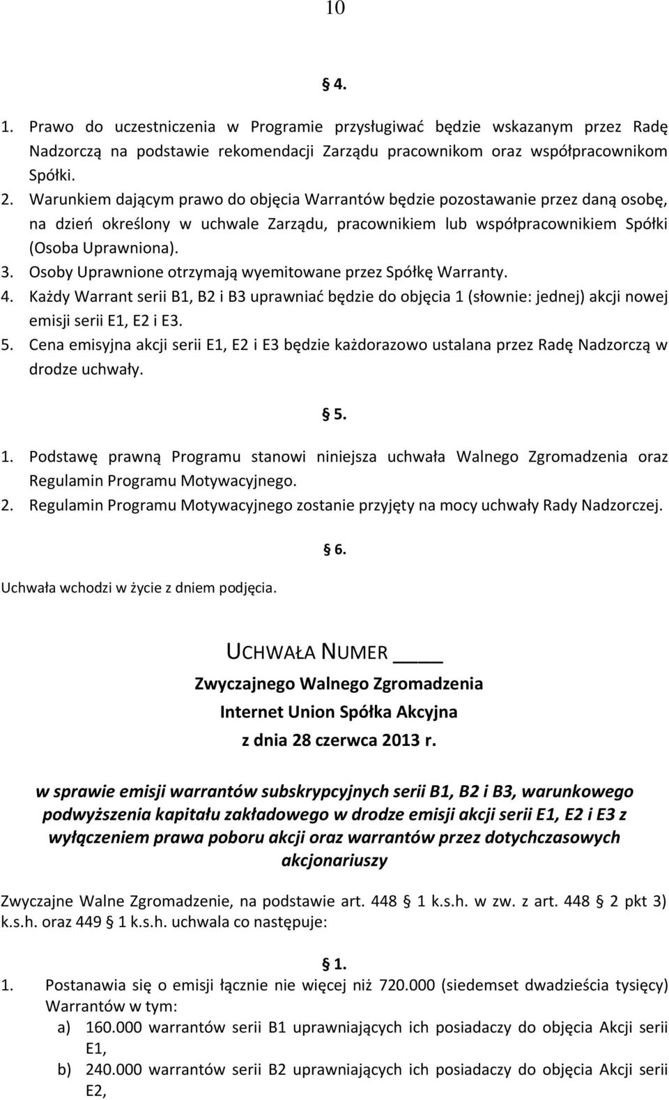 Osoby Uprawnione otrzymają wyemitowane przez Spółkę Warranty. 4. Każdy Warrant serii B1, B2 i B3 uprawniad będzie do objęcia 1 (słownie: jednej) akcji nowej emisji serii E1, E2 i E3. 5.