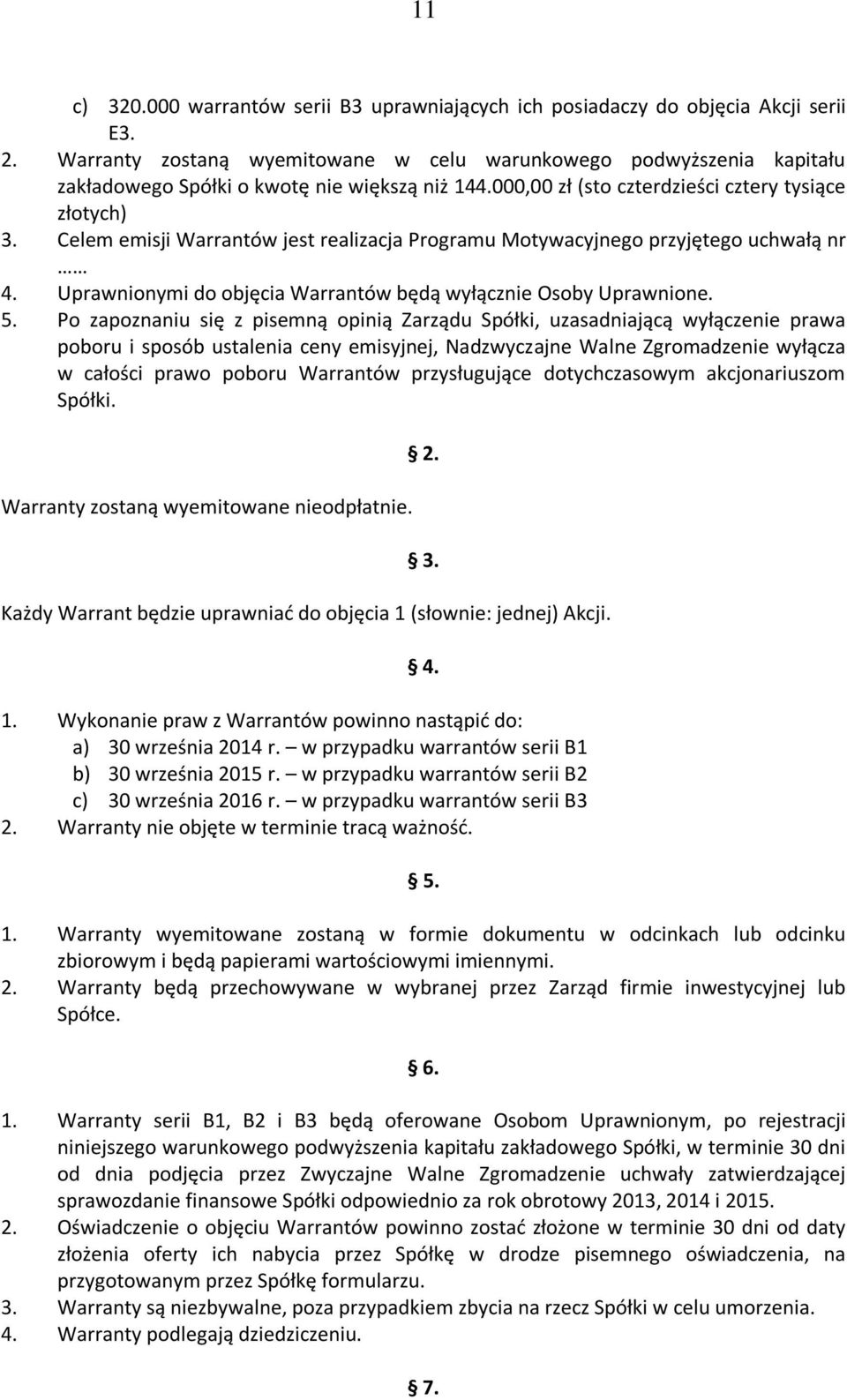 Celem emisji Warrantów jest realizacja Programu Motywacyjnego przyjętego uchwałą nr 4. Uprawnionymi do objęcia Warrantów będą wyłącznie Osoby Uprawnione. 5.